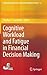 Cognitive Workload and Fatigue in Financial Decision Making (Evolutionary Economics and Social Complexity Science, 13)