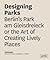 Designing Parks: Berlin’s Park am Gleisdreieck or the Art of Creating Lively Places