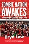 Zombie Nation Awakes - Welsh Football's Odyssey to Euro 2016 by Bryn Law