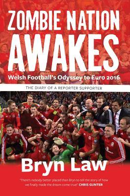 Zombie Nation Awakes - Welsh Football's Odyssey to Euro 2016: The Diary of a Reporter Supporter (Diary)