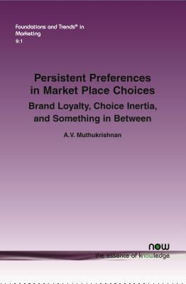 Persistent Preferences in Market Place Choices: Brand Loyalty, Choice Inertia, and Something in Between (Foundations and Trends in Marketing)