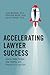 Accelerating Lawyer Success: How to Make Partner, Stay Healthy, and Flourish in a Law Firm