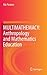 MULTIMATHEMACY: Anthropology and Mathematics Education