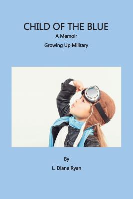 Child of the Blue, A Memoir - Growing Up Military