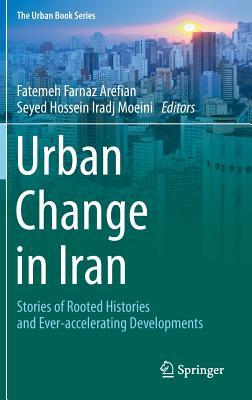 Urban Change in Iran: Stories of Rooted Histories and Ever-accelerating Developments (The Urban Book Series)