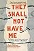 They Shall Not Have Me: The Capture, Forced Labor, and Escape of a French Prisoner in World War II: The Capture, Forced Labor, and Escape of a French Prisoner in World War II
