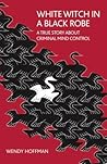 White Witch in a Black Robe: A True Story About Criminal Mind Control (Fiction / Poetry)