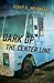 Dark of the Center Line by Schuy R. Weishaar