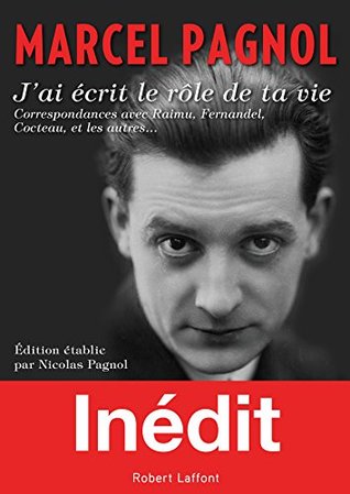 J'ai écrit le rôle de ta vie: Correspondances avec Raimu, Fernandel, Cocteau, et les autres... (French Edition)