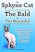 Sphynx Cat. The Bald & The Beautiful . Sphynx Cats Keepers Manual. Sphynx Cats care, personality, health, grooming and feeding all included.