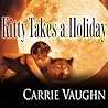 Kitty Takes a Holiday by Carrie Vaughn