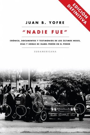 Nadie fue: Crónica, documentos y testimonios de los últimos meses, días y horas de Isabel Perón en el poder