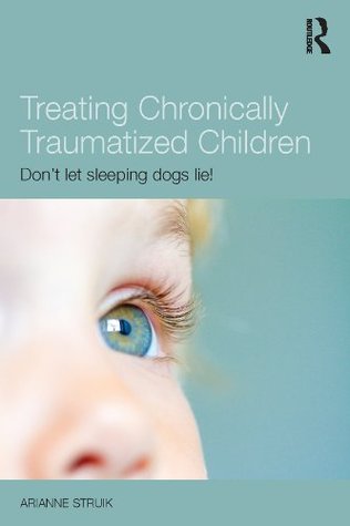 Treating Chronically Traumatized Children: Don't let sleeping dogs lie! (Kindle Edition)