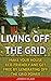 Living Off The Grid: Make Your House Eco-Friendly And Get Free By Generating Off The Grid Power: (EMP Survival, EMP Survival books, EMP Survival novels, ... EMP survival fiction, Living off the grid)