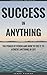 Success In Anything: The Power Of Vision And How To Use It To Achieve Anything In Life (The Habits, Mindset, Psychology, And Health Principles Of Success Book 1)