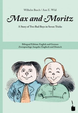 Max and Moritz: A Story of Two Bad Boys in Seven Tricks. Bilingual Edition: English and German / Zweisprachige Ausgabe: Englisch und Deutsch