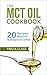 The MCT Oil Cookbook: 20 Recipes Beyond Bulletproof Coffee