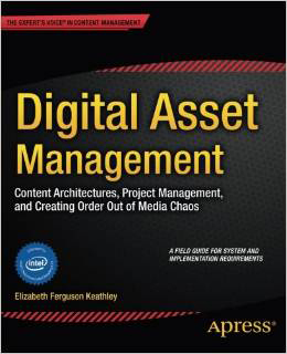 Digital Asset Management: Content Architectures, Project Management, and Creating Order out of Media Chaos
