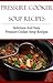 Pressure Cooker Soup Recipes: Delicious And Easy Pressure Cooker Recipes (Electric Pressure Cooker Recipes)