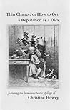 Thin Chance, or How to Get a Reputation as a Dick by Christine Howey Thin Chance, or How to Get a Reputation as a Dick by Christine Howey