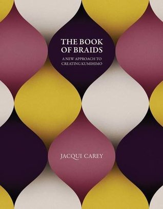 The Book of Braids: A New Approach to Creating Kumihimo