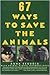 67 Ways to Save the Animals by Anna Sequoia