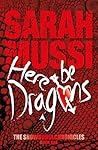 Here Be Dragons by Sarah Mussi