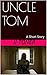 UNCLE TOM: A Short Story