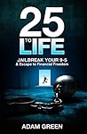 25 To Life: Jailbreak Your 9-5 & Escape to Financial Freedom