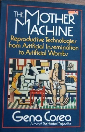 The Mother Machine: Reproductive Technologies from Artificial Insemination to Artificial Wombs