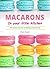 Macarons in your little kitchen: All about home making macarons