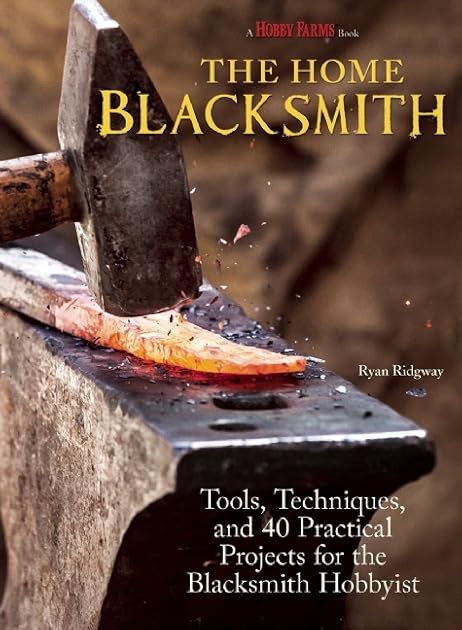 The Home Blacksmith: Tools, Techniques, and 40 Practical Projects for the Home Blacksmith (CompanionHouse Books) Beginner's Guide; Step-by-Step Directions & Over 500 Photos to Help You Start Smithing