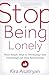 Stop Being Lonely: Three Simple Steps to Developing Close Friendships and Deep Relationships