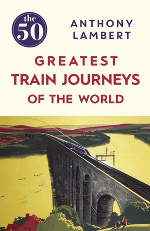 The 50 Greatest Train Journeys of the World (Paperback)