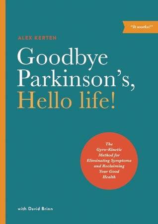 Goodbye Parkinson's, Hello life!: The Gyro?Kinetic Method for Eliminating Symptoms and Reclaiming Your Good Health