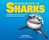 Please Be Nice to Sharks: Fascinating Facts about the Ocean’s Most Misunderstood Creatures (Volume 1) Please Be Nice to Sharks: Fascinating Facts about the Ocean’s Most Misunderstood Creatures (Volume 1)