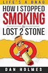 Life’s a Drag - How I Stopped Smoking and Lost Weight: Life's A Drag Life’s a Drag - How I Stopped Smoking and Lost Weight: Life's A Drag