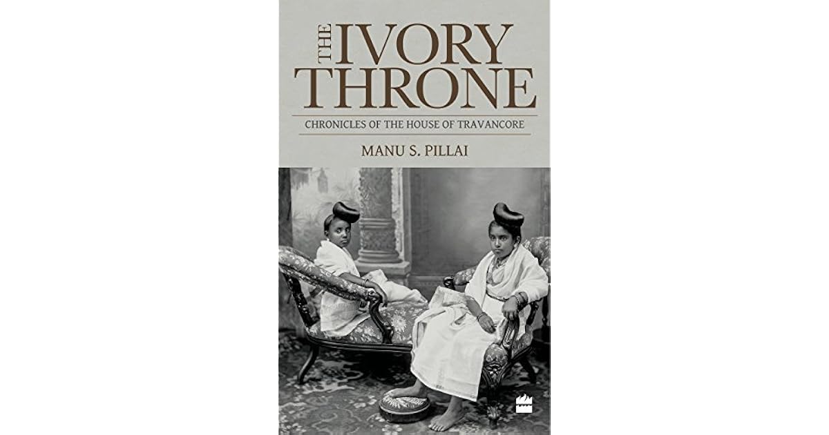 Ivory Throne Chronicles of the House of Travancore by Manu S. Pillai