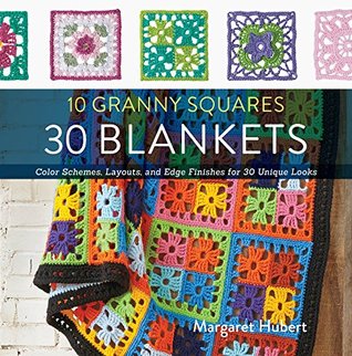 10 Granny Squares, 30 Blankets: Color Schemes, Layouts, and Edge Finishes for 30 Unique Looks (Kindle Edition)