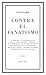 Contra el fanatismo religioso by Voltaire