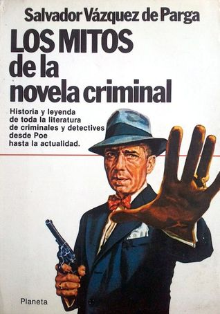 Los mitos de la novela criminal. Historia y leyenda de toda la literatura de criminales y detectives desde Poe hasta la actualidad