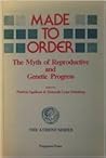 Made to Order: The Myth of Reproductive and Genetic Progress