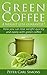 Green Coffee - A weight loss guarantee?: How you can lose weight quickly and easily with green coffee