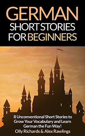 German Short Stories For Beginners: 8 Unconventional Short Stories to Grow Your Vocabulary and Learn German the Fun Way! (Kindle Edition)