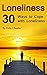 Loneliness: 30 Ways to Cope...