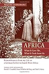 Africa: What It Gave Me, What It Took from Me: Remembrances from My Life as a German Settler in South West Africa