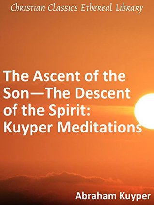 The Ascent of the Son -- The Descent of the Spirit: Kuyper Meditations