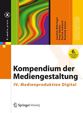 Kompendium der Mediengestaltung: IV. Medienproduktion Digital (X.media.press) (German Edition)