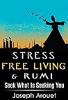 Stress Free Living & Rumi: Seek What Is Seeking You