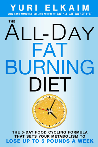 The All-Day Fat-Burning Diet: The 5-Day Food-Cycling Formula That Resets Your Metabolism To Lose Up to 5 Pounds a Week